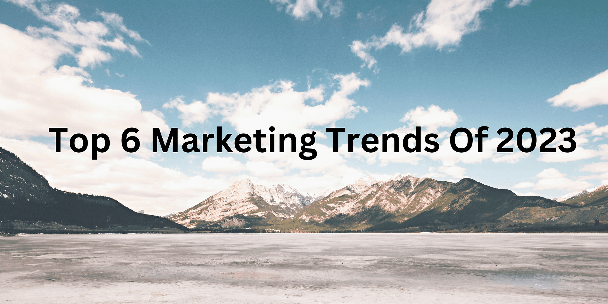 Top 6 Marketing Trends Of 2023