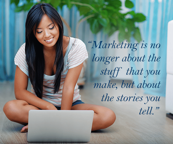 Marketing is no longer about the stuff you make, but about the stories you tell.