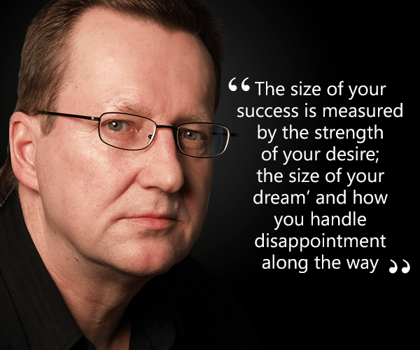 The size of your success is measured by the strength of your desire, the size of your dream, and how you handle disappointment along the way.